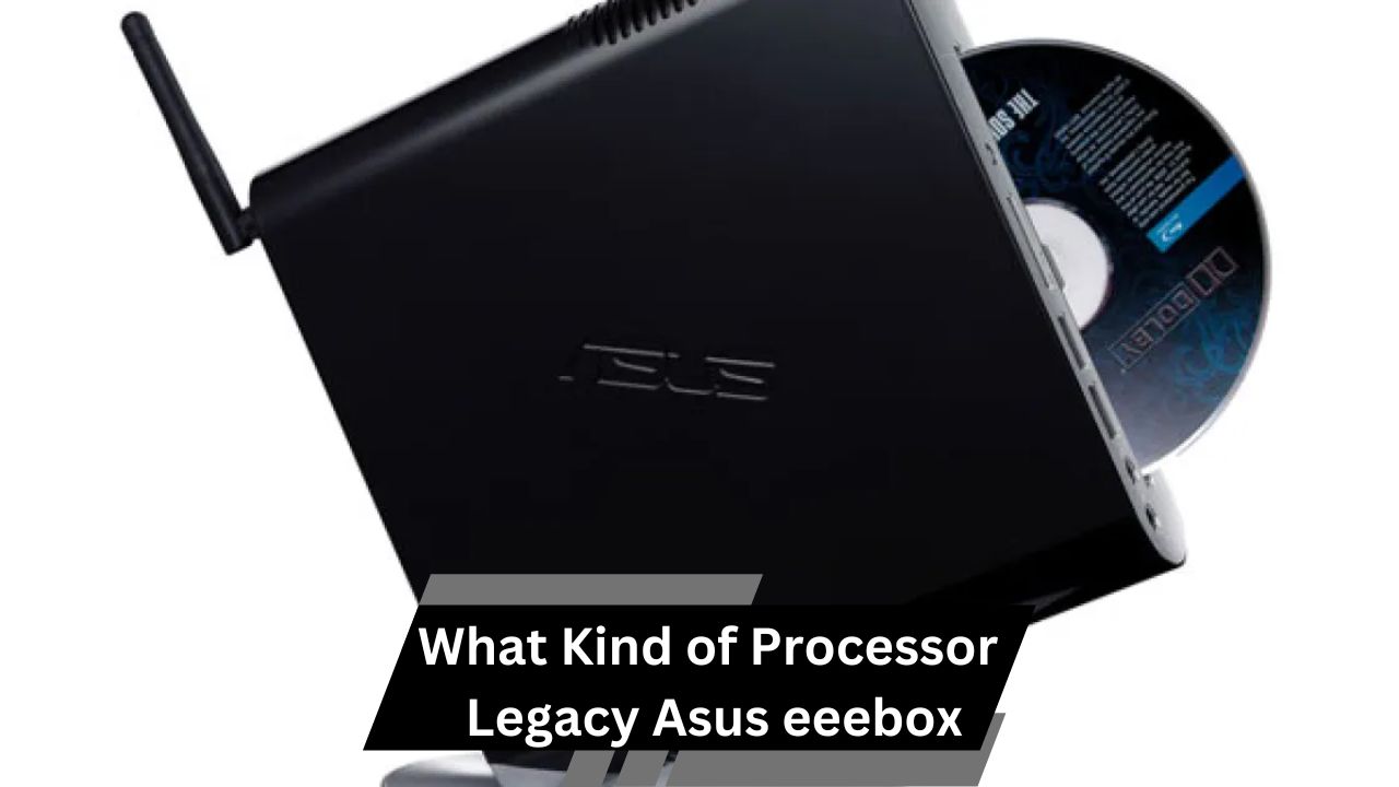 What Kind of Processor Legacy Asus eeebox – What You Need to Know!