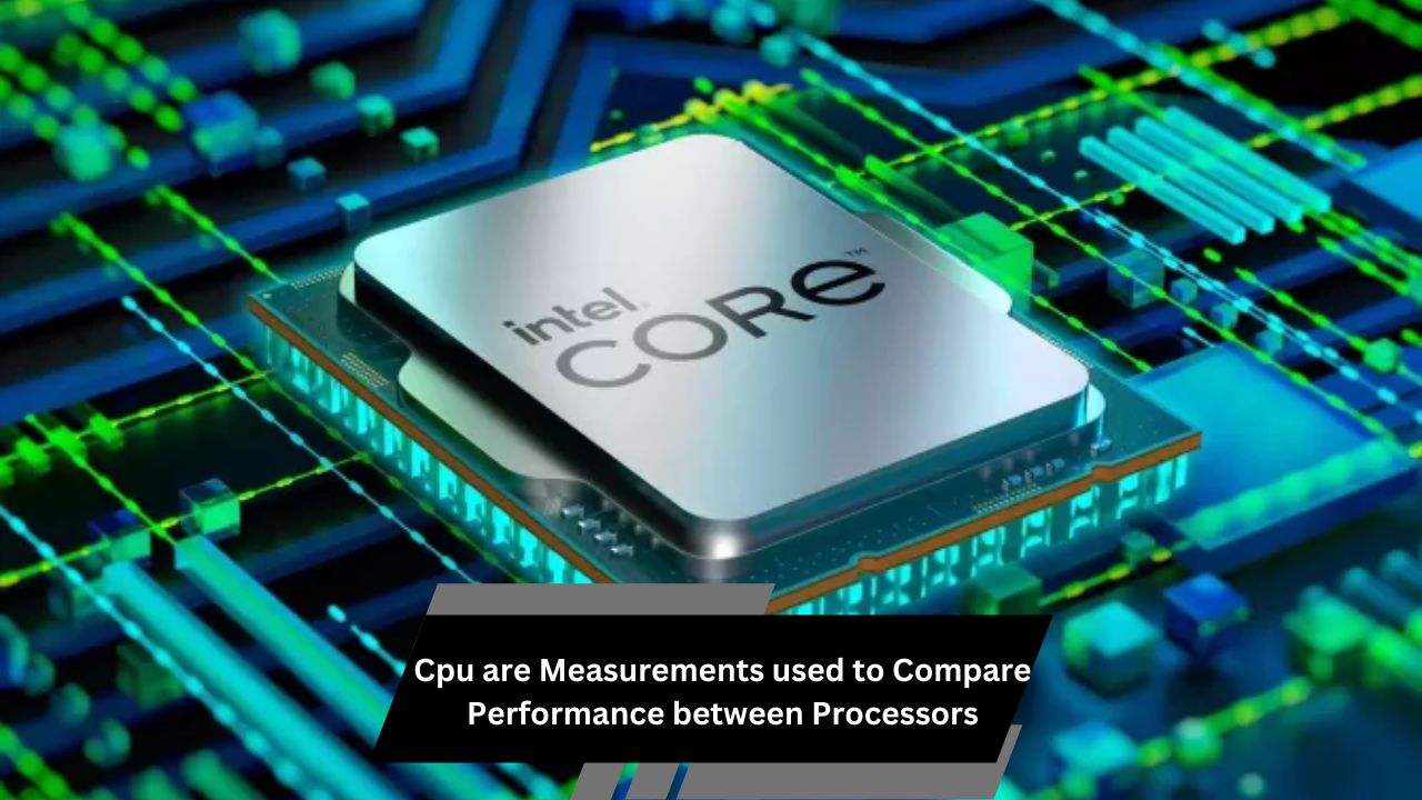 Cpu are Measurements used to Compare Performance between Processors – A Comprehensive Guide!