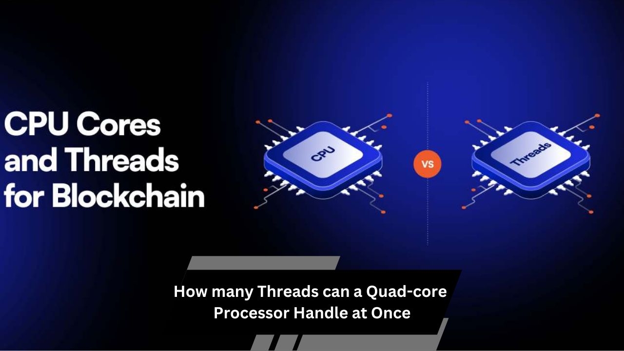 How many Threads can a Quad-core Processor Handle at Once – A Complete Guide!