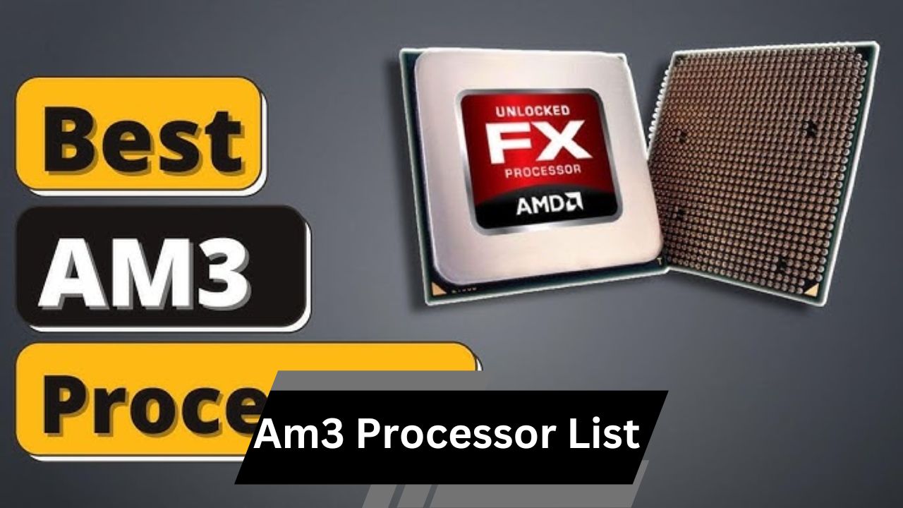 Am3 Processor List – A Comprehensive Review!