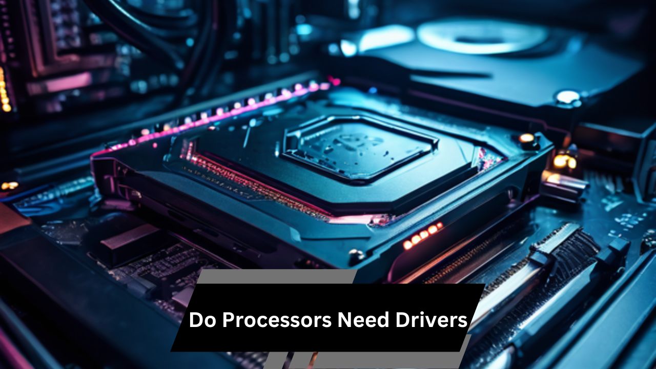 Do Processors Need Drivers – A Comprehensive Guide!