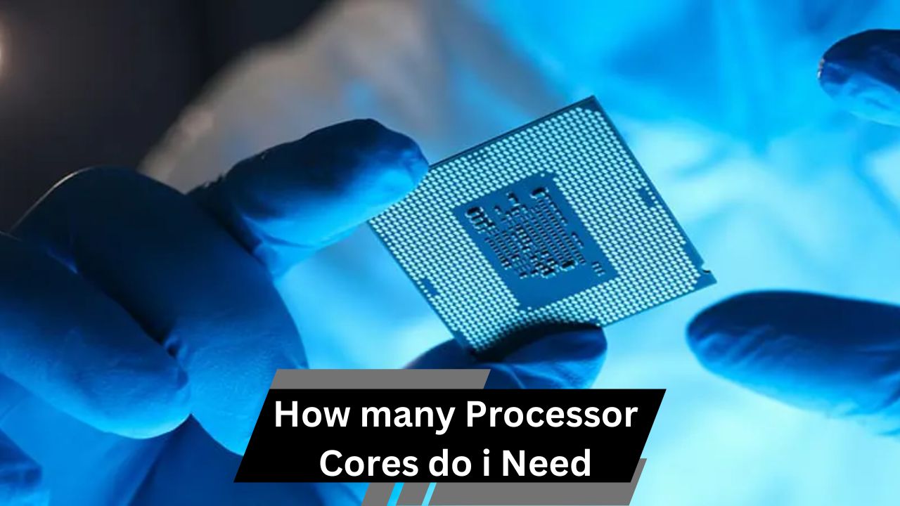 How many Processor Cores do i Need – A Complete Guide!