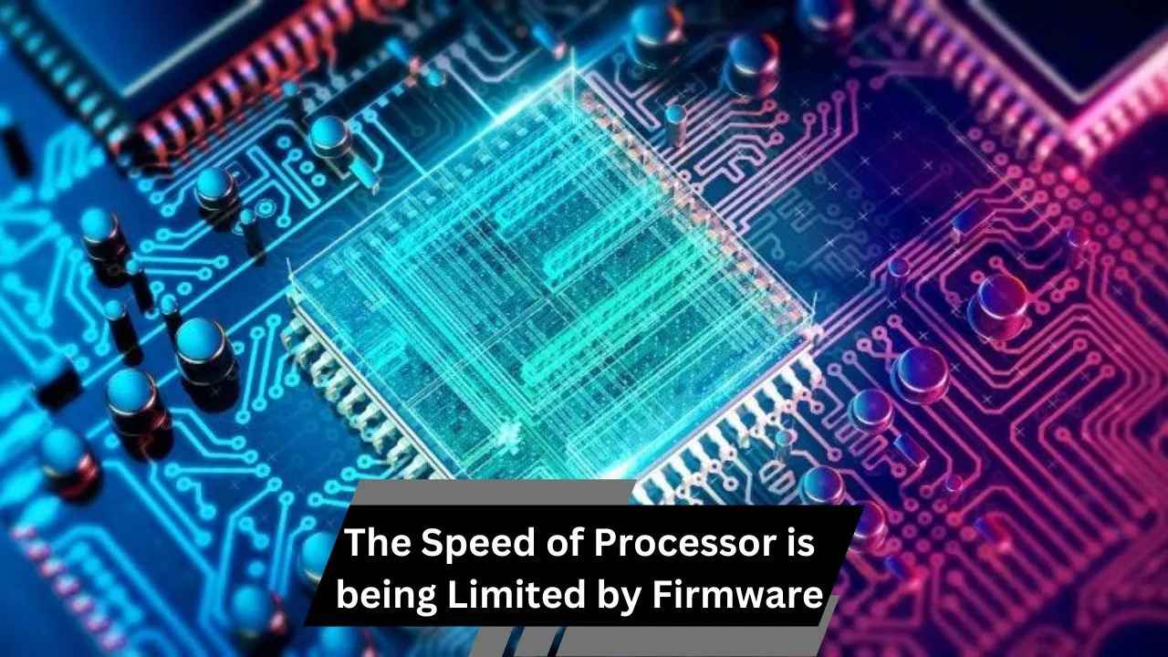 The Speed of Processor is being Limited by Firmware – Understanding the Impact!