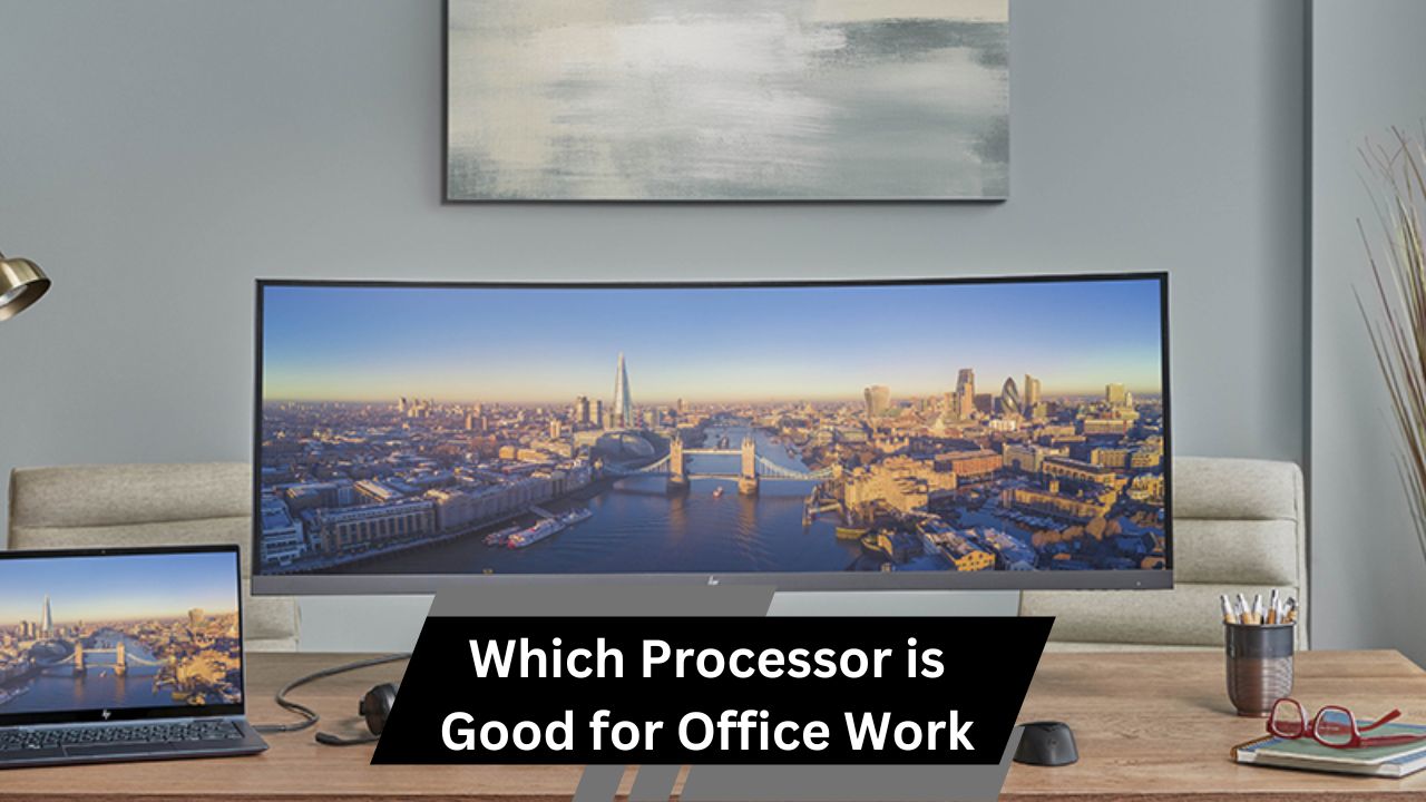 Which Processor is Good for Office Work – A Complete Guide!