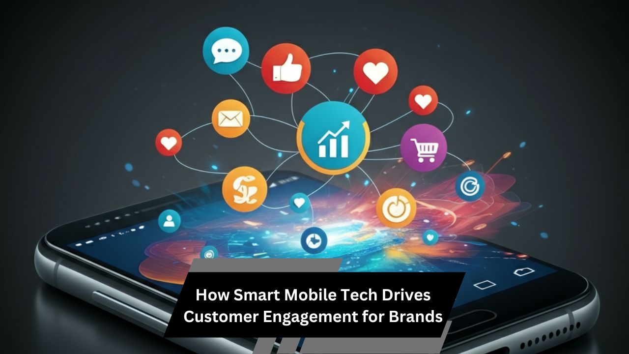 How Smart Mobile Tech Drives Customer Engagement for Brands